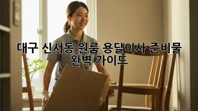 대구 신서동 원룸 용달이사 준비물 완벽 가이드!